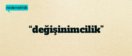 “değişinimcilik”