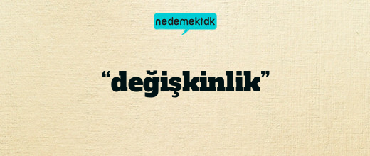 “değişkinlik”