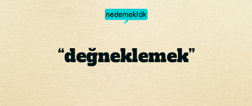 “değneklemek”