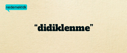 “didiklenme”