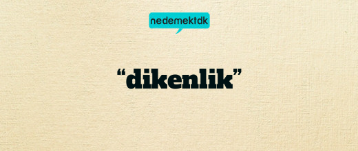 “dikenlik”