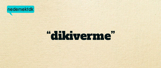 “dikiverme”