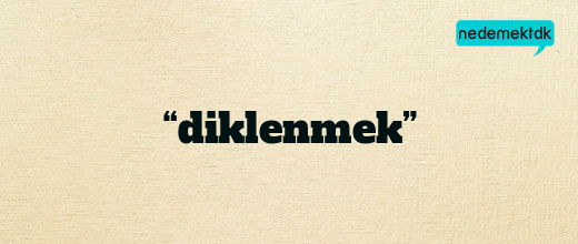 “diklenmek”