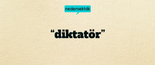 “diktatör”