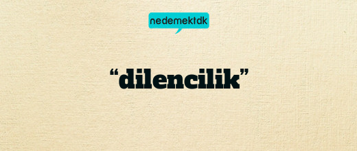 “dilencilik”