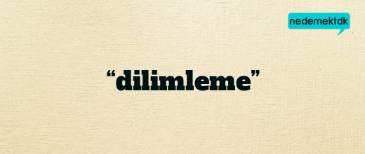 “dilimleme”