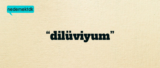 “dilüviyum”