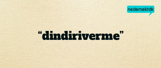 “dindiriverme”