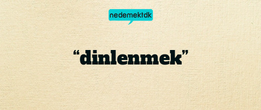 “dinlenmek”