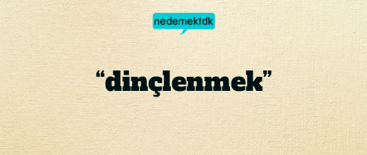 “dinçlenmek”