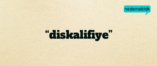 “diskalifiye”