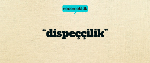 “dispeççilik”