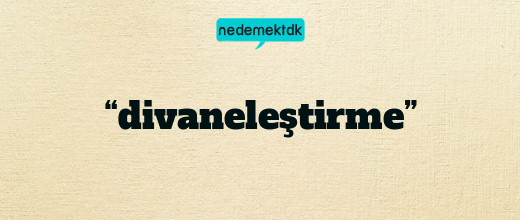 “divaneleştirme”