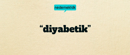 “diyabetik”