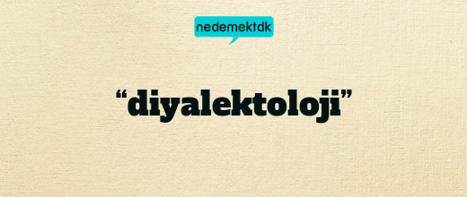 “diyalektoloji”