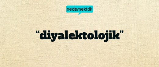 “diyalektolojik”