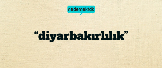 “diyarbakırlılık”