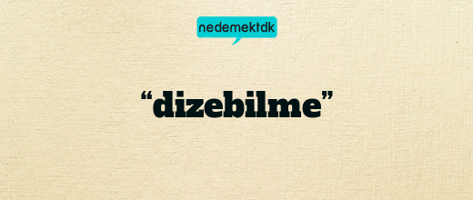 “dizebilme”