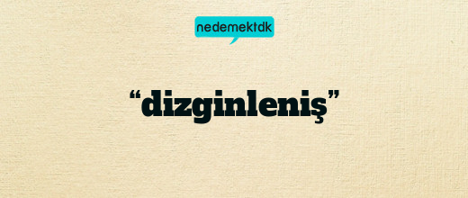 “dizginleniş”