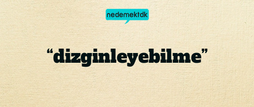 “dizginleyebilme”