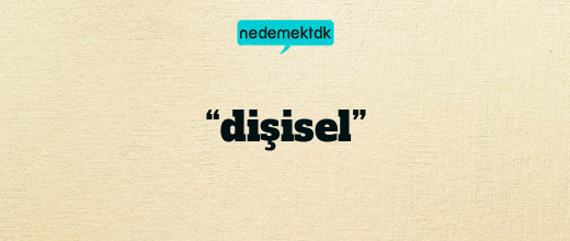 “dişisel”