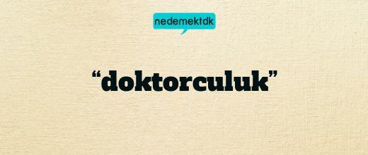 “doktorculuk”