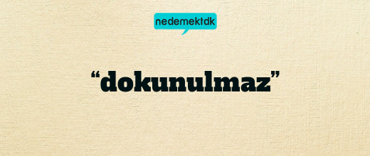 “dokunulmaz”