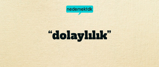 “dolaylılık”