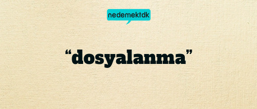 “dosyalanma”