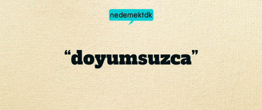 “doyumsuzca”