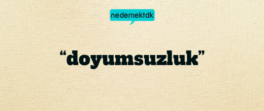 “doyumsuzluk”