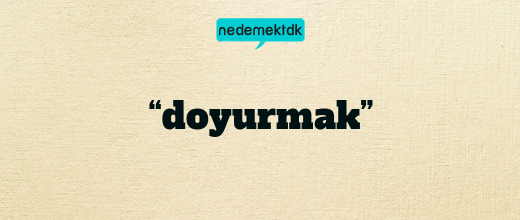 “doyurmak”