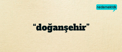 “doğanşehir”