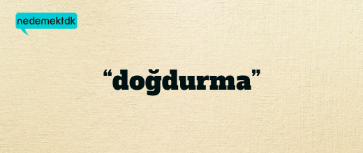 “doğdurma”