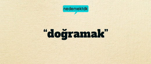 “doğramak”