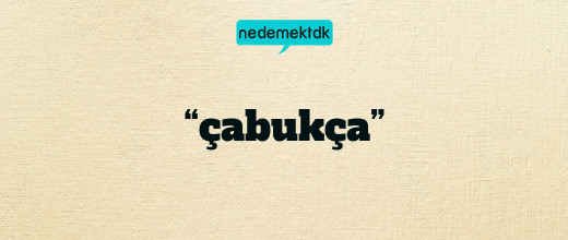 “çabukça”