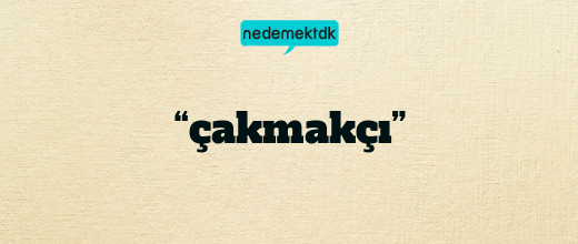 “çakmakçı”