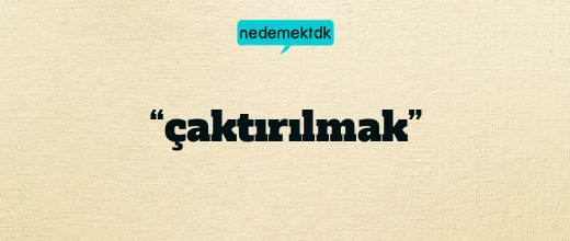 “çaktırılmak”