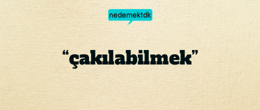 “çakılabilmek”