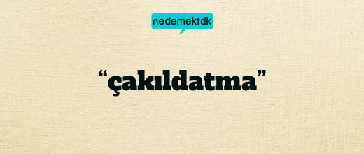 “çakıldatma”