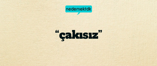 “çakısız”