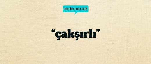 “çakşırlı”