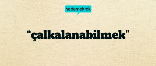 “çalkalanabilmek”