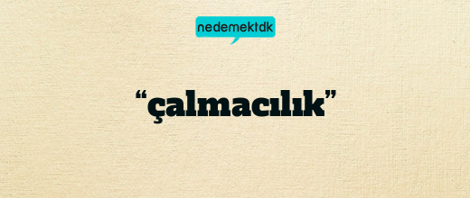 “çalmacılık”