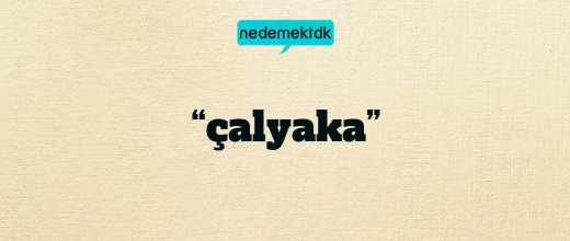 “çalyaka”