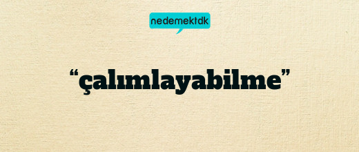 “çalımlayabilme”