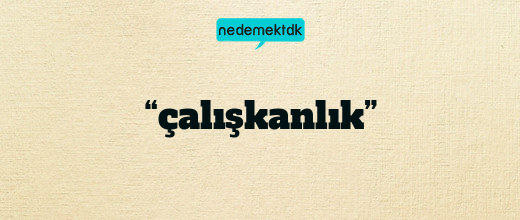 “çalışkanlık”