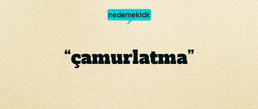 “çamurlatma”