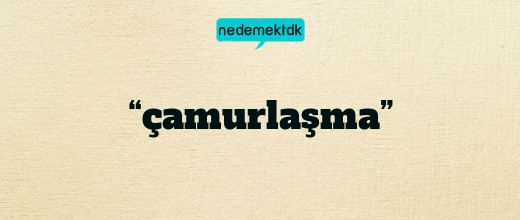 “çamurlaşma”