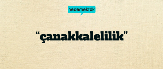 “çanakkalelilik”